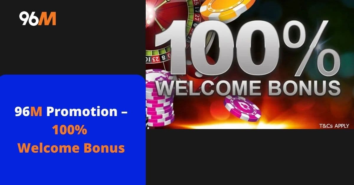 96M 100% Welcome Bonus